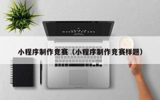 阿拉尔小程序制作竞赛（小程序制作竞赛样题）
