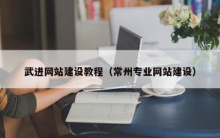 阿拉尔武进网站建设教程（常州专业网站建设）