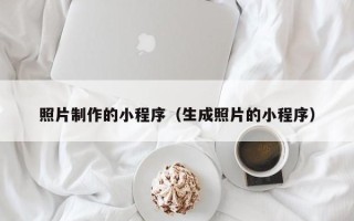 阿拉尔照片制作的小程序（生成照片的小程序）