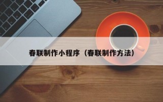 阿拉尔春联制作小程序（春联制作方法）